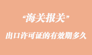 出口許可證的有效期一般是多久？