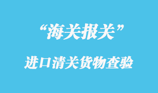 海關(guān)對進口清關(guān)貨物檢查_報關(guān)放行的操作流程