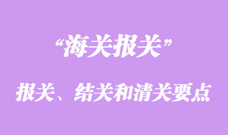 貨物報(bào)關(guān)、結(jié)關(guān)和清關(guān)要點(diǎn)