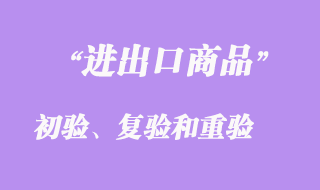 進出口商品的初驗、復驗和重驗