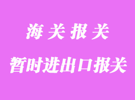暫時(shí)進(jìn)出口通關(guān)流程_報(bào)關(guān)主要問題有那些